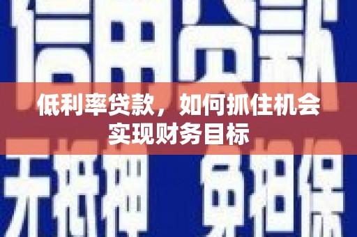 云林低利率贷款，如何抓住机会实现财务目标