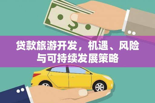 云林贷款旅游开发，机遇、风险与可持续发展策略
