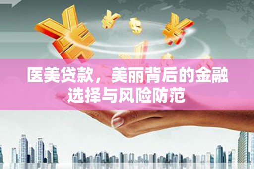 云林医美贷款，美丽背后的金融选择与风险防范
