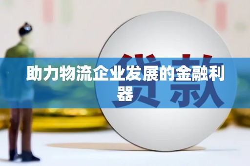 云林助力物流企业发展的金融利器