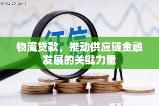 云林物流贷款，推动供应链金融发展的关键力量