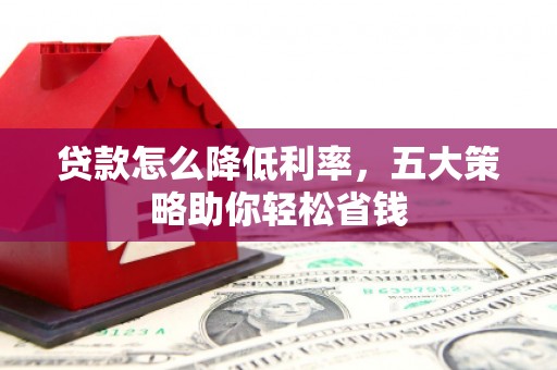云林贷款怎么降低利率，五大策略助你轻松省钱