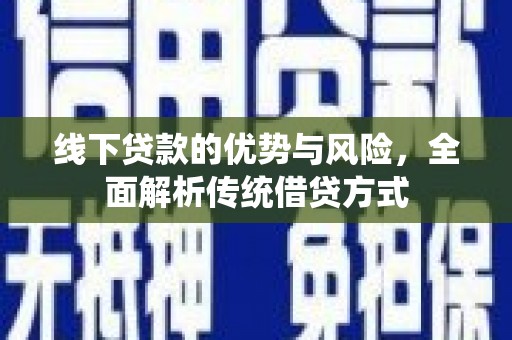 云林线下贷款的优势与风险，全面解析传统借贷方式