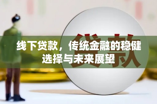 云林线下贷款，传统金融的稳健选择与未来展望