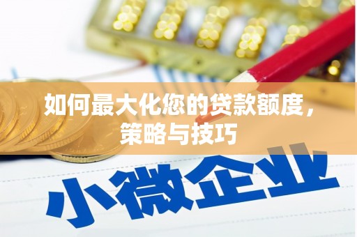 云林如何最大化您的贷款额度，策略与技巧