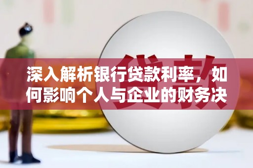 云林深入解析银行贷款利率，如何影响个人与企业的财务决策