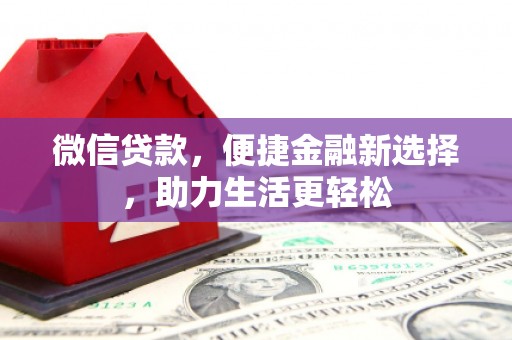 云林微信贷款，便捷金融新选择，助力生活更轻松