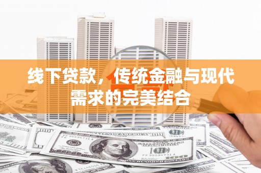 云林线下贷款，传统金融与现代需求的完美结合