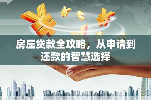 云林房屋贷款全攻略，从申请到还款的智慧选择