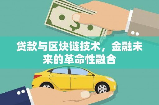 云林贷款与区块链技术，金融未来的革命性融合