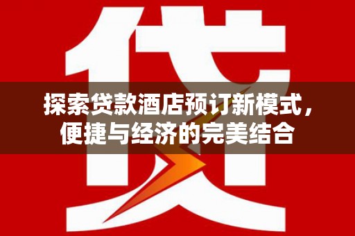 云林探索贷款酒店预订新模式，便捷与经济的完美结合
