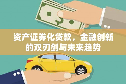 云林资产证券化贷款，金融创新的双刃剑与未来趋势