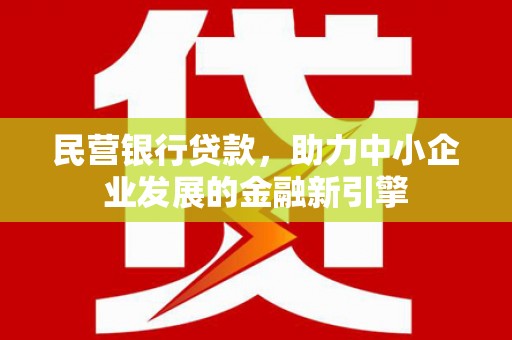 云林民营银行贷款，助力中小企业发展的金融新引擎