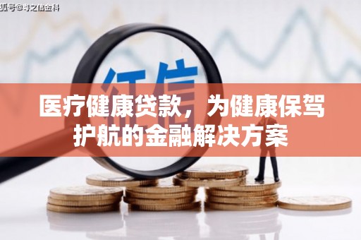 云林医疗健康贷款，为健康保驾护航的金融解决方案