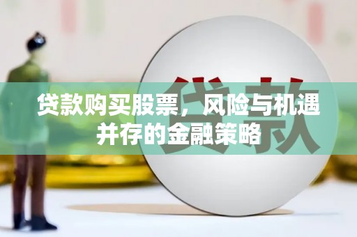 云林贷款购买股票，风险与机遇并存的金融策略