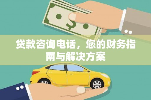 云林贷款咨询电话，您的财务指南与解决方案