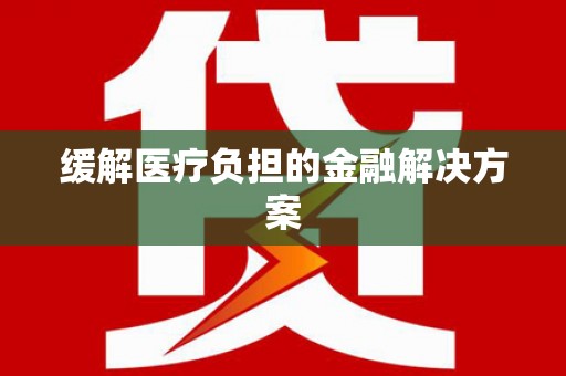 云林缓解医疗负担的金融解决方案